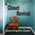 A Closet Revival 6: Searching the Closet 7/28/13